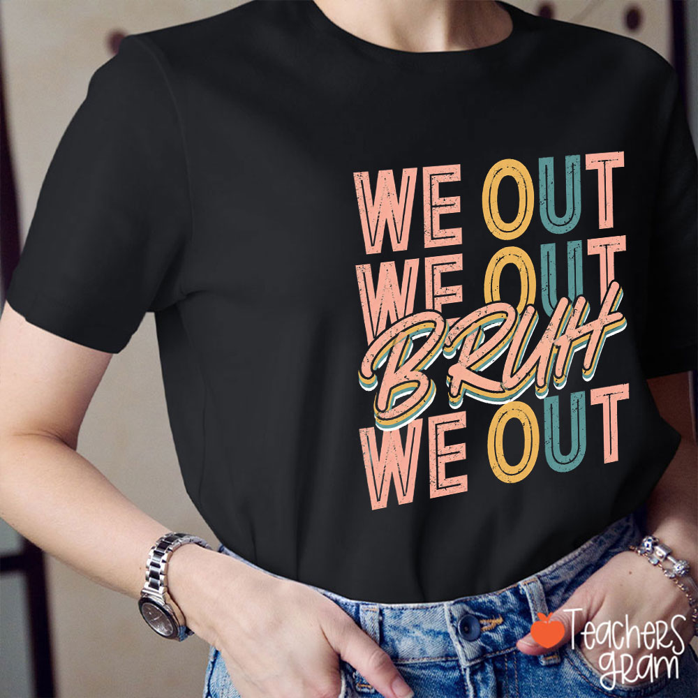 We Out We Out Bruh We Out Teacher T-Shirt