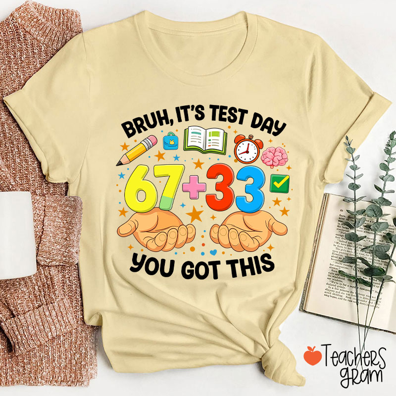 Bruh It's Test Day 67+33 You Got This Teacher T-Shirt