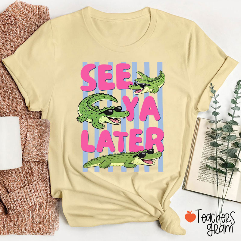 See Ya Later Alligator Teacher T-Shirt