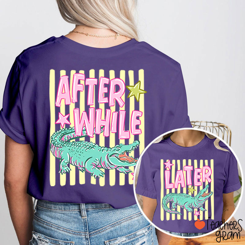Later Gator After While Crocodile Summer Teacher Two Sided T-Shirt