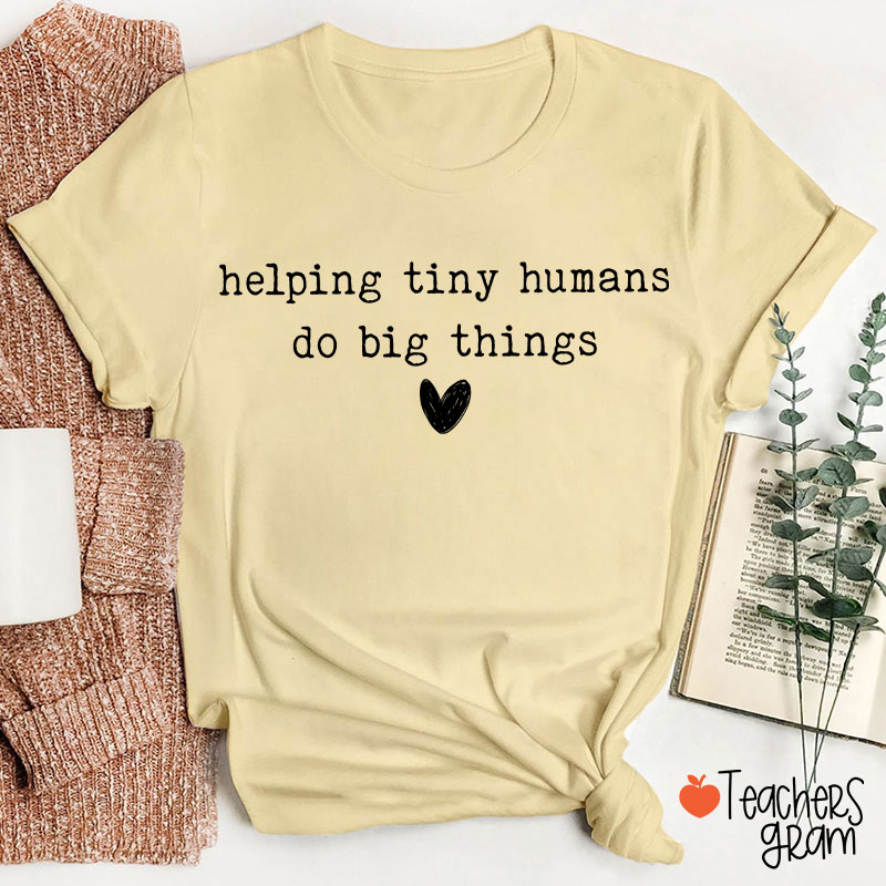 Helping Tiny Humans Do Big Things Inspirational Teacher T-Shirt
