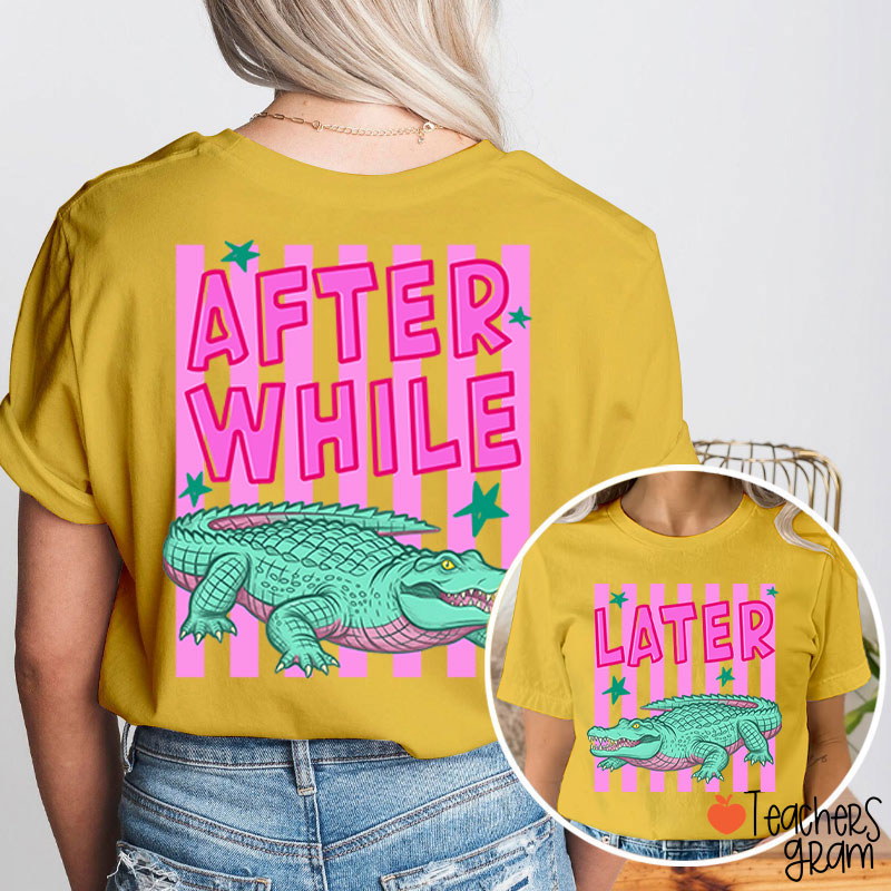 Later Gator After While Crocodile Teacher Two Sided T-Shirt