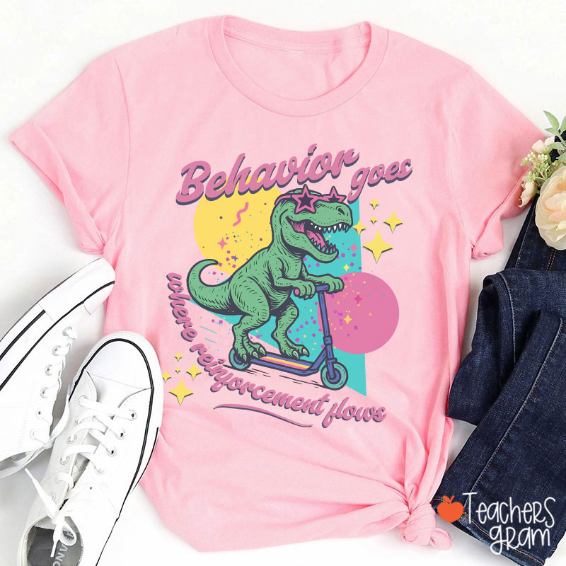 Dinosaur Behavior Goes Where Reinforcement Flows Teacher T-Shirt
