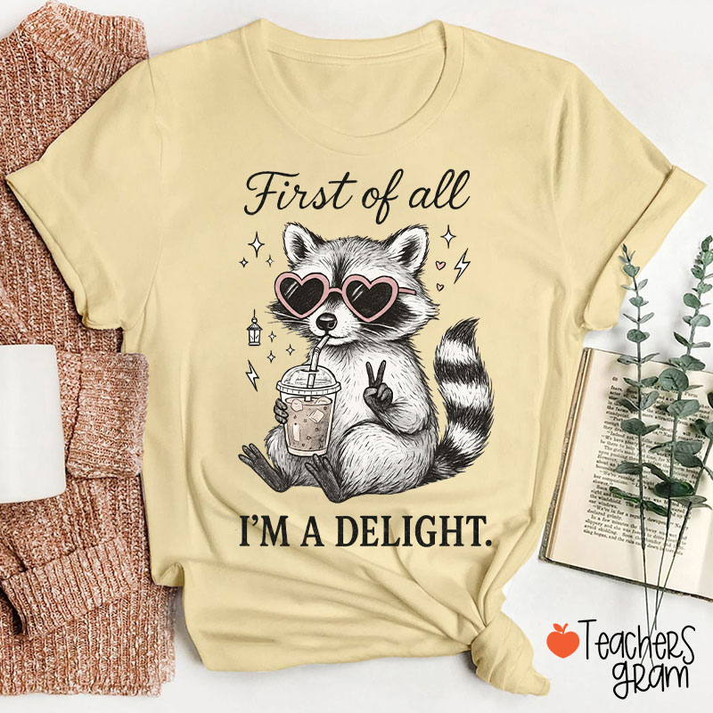First Of All I Am A Delight Teacher T-Shirt