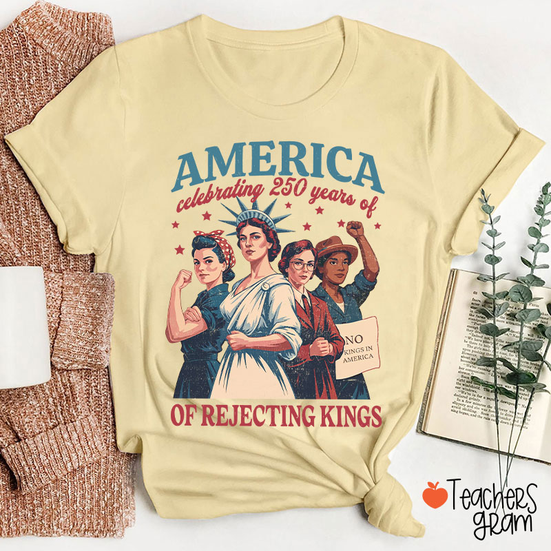 America Celebrating 250 Years Of Rejecting Kings Teacher T-Shirt
