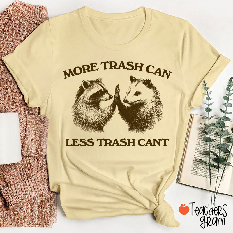 More Trash Can Less Trash Can't Teacher T-Shirt