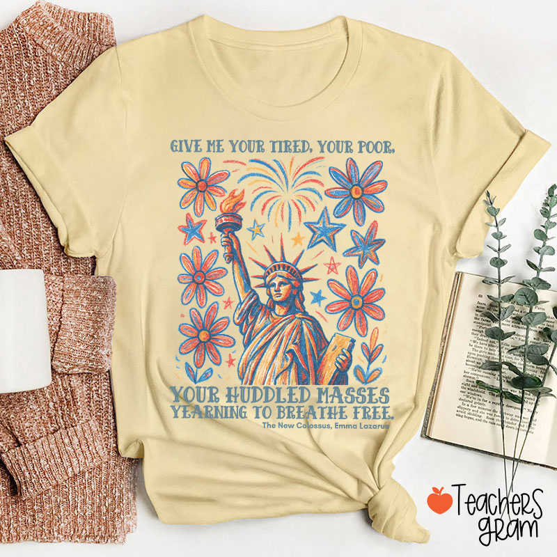 Give Me Your Tired Your Poor Your Huddled Masses Yearning To Breathe Free Teacher T-Shirt