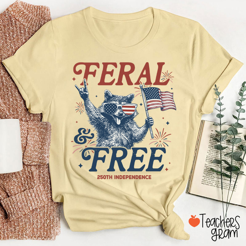 Feral And Free 250th Independence Teacher T-Shirt
