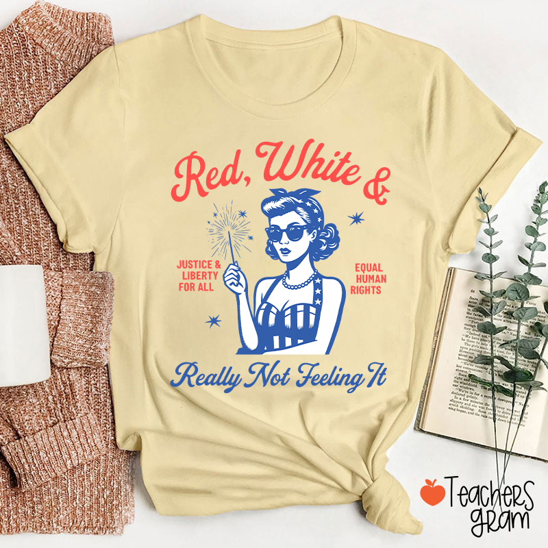 Red White Justice And Liberty Really Not Feeling It Teacher T-Shirt