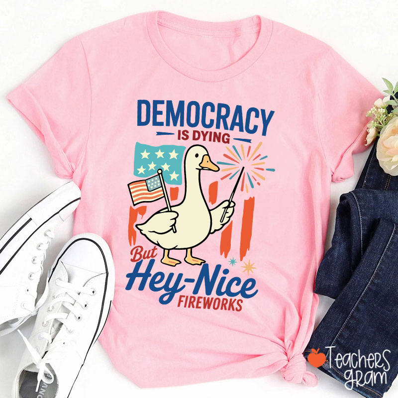 Democracy Is Dying But Hey-Nice Fireworks Teacher T-Shirt