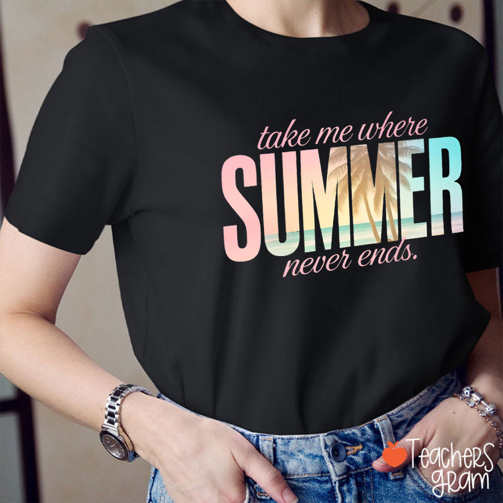 Take Me Where Summer Never Ends Teacher T-Shirt