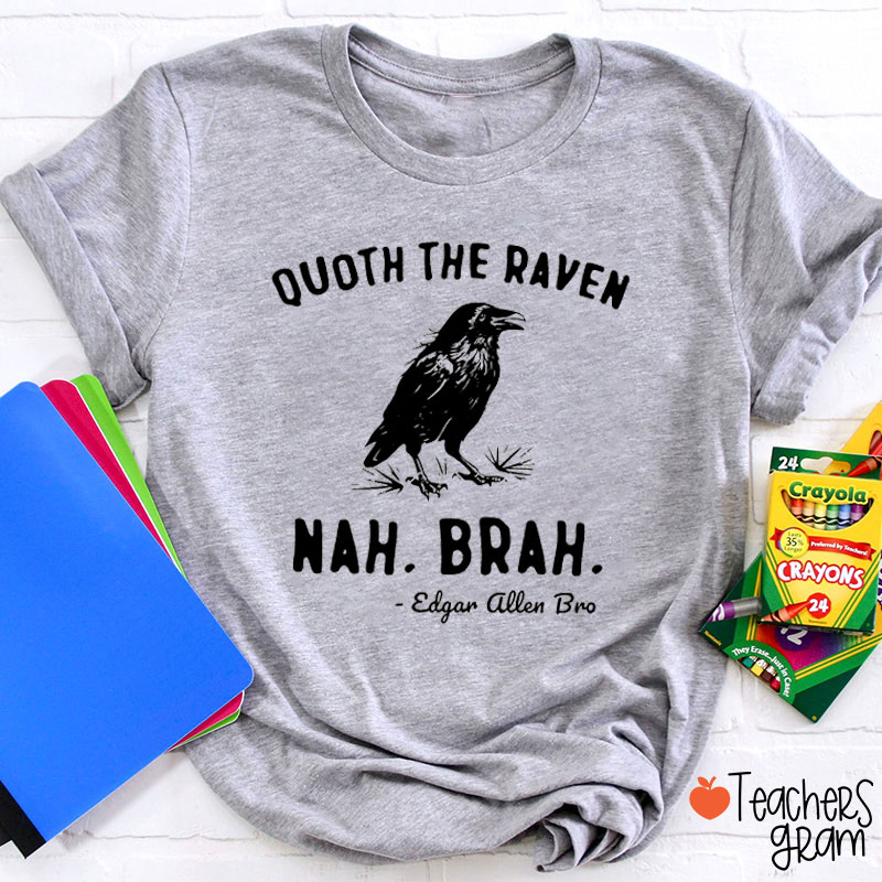 Quoth The Raven Nah Brah Teacher T-Shirt