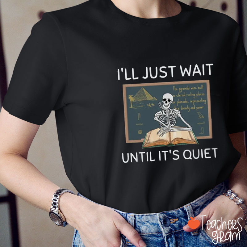 I'll Just Wait Until It's Quiet Skeleton Teacher T-Shirt