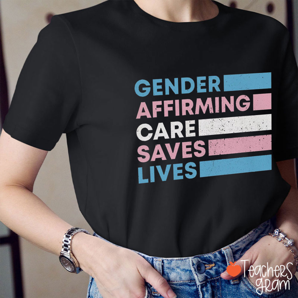Gender Affirming Care Saves Lives Teacher T-Shirt