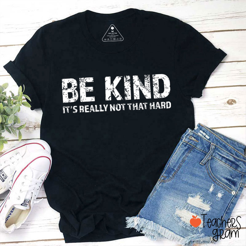 Be Kind It's Really Not That Hard Teacher T-Shirt