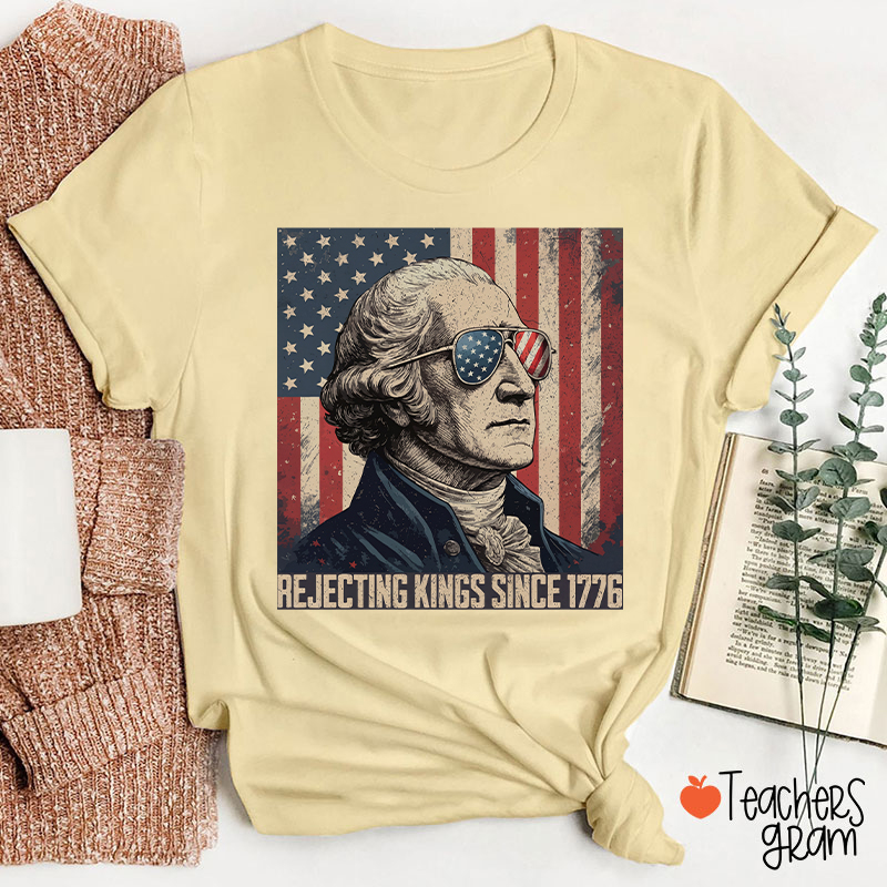 Rejecting Kings Since 1776 Teacher T-Shirt