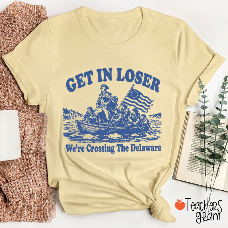 Retro Get In Loser We're Crossing The Delaware Teacher T-Shirt