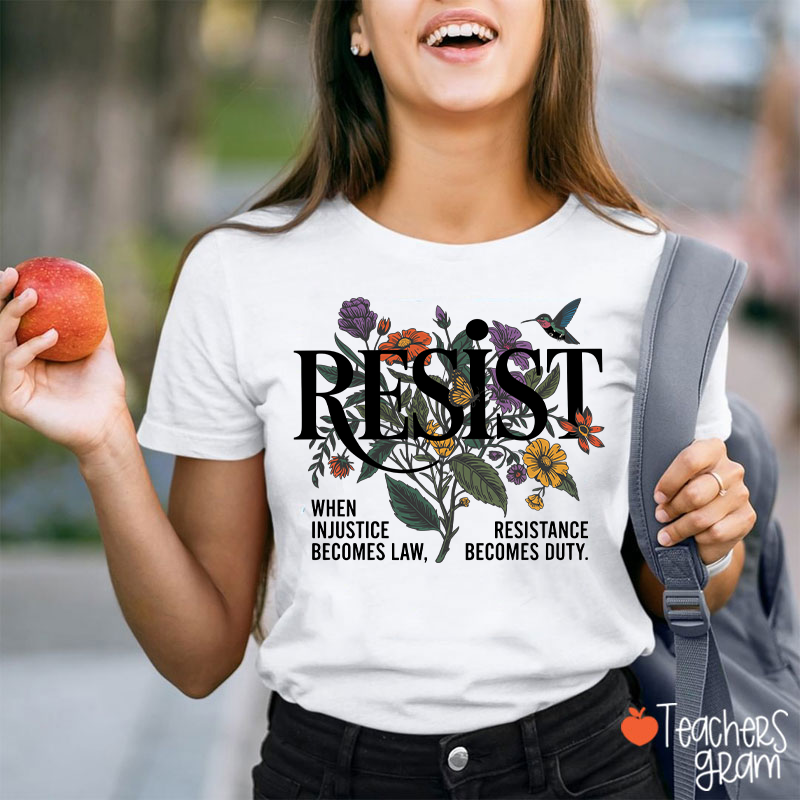 Resist When Injustice Becomes Law Resistance Becomes Duty Teacher T-Shirt