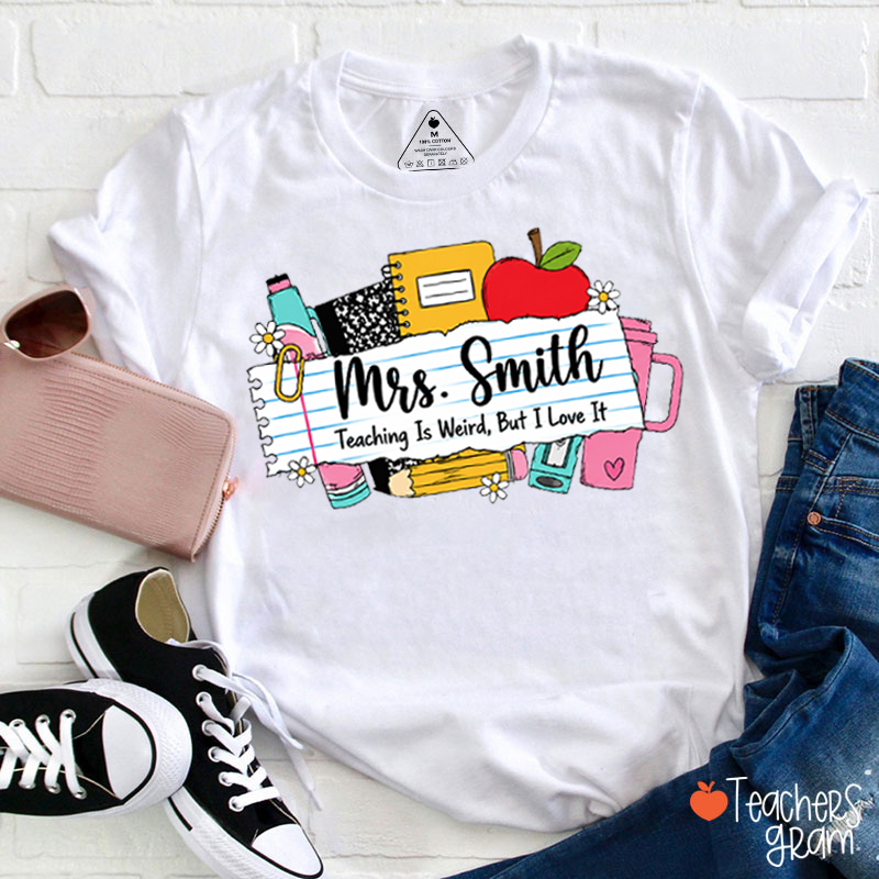 Personalized Name Teaching Is Weird But I Love It School Supply Teacher T-Shirt