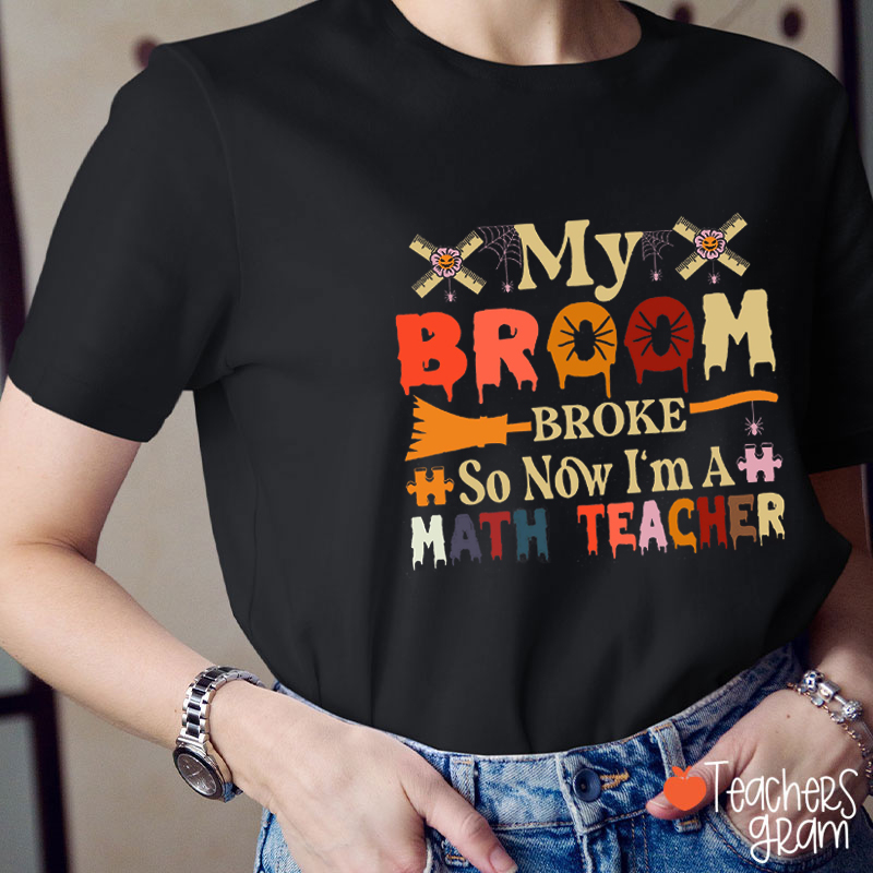 My Broom Broke So Now I'm A Math Teacher T-Shirt