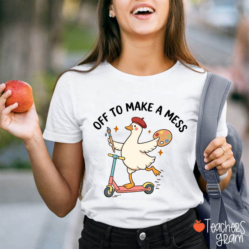 Off To Make A Mess Artist Duck Teacher T-Shirt