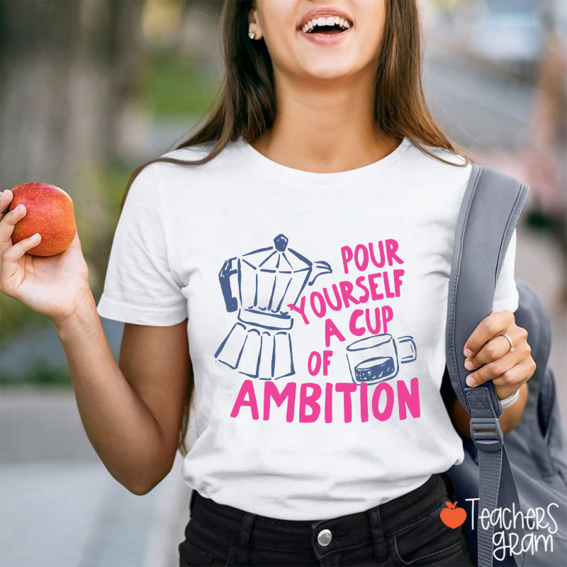 Pour Yourself A Cup Of Ambition Moka Pot Coffee Cup Graphic Teacher T‑Shirt