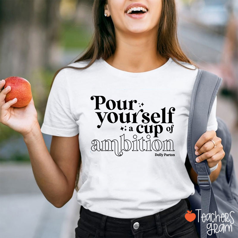 Pour Yourself A Cup Of Ambition Dolly Parton Teacher T-Shirt