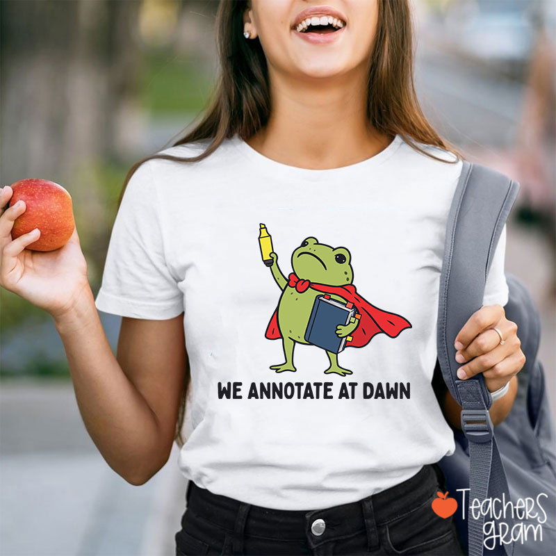 We Annotate At Dawn Teacher T-Shirt