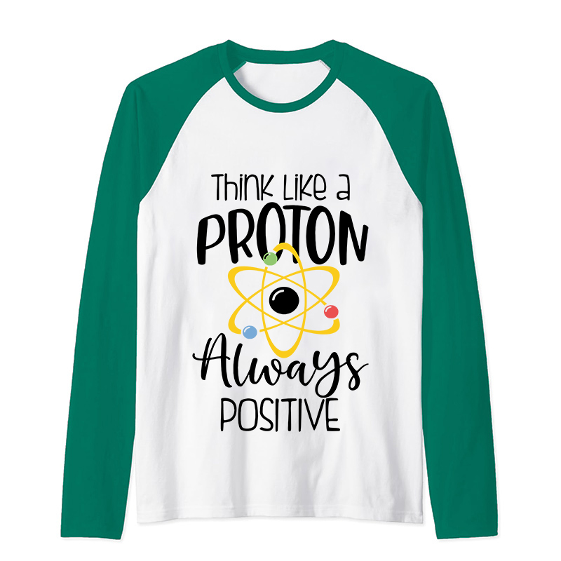 Think Like A Proton Always Positive Teacher Raglan Long Sleeve T-Shirt
