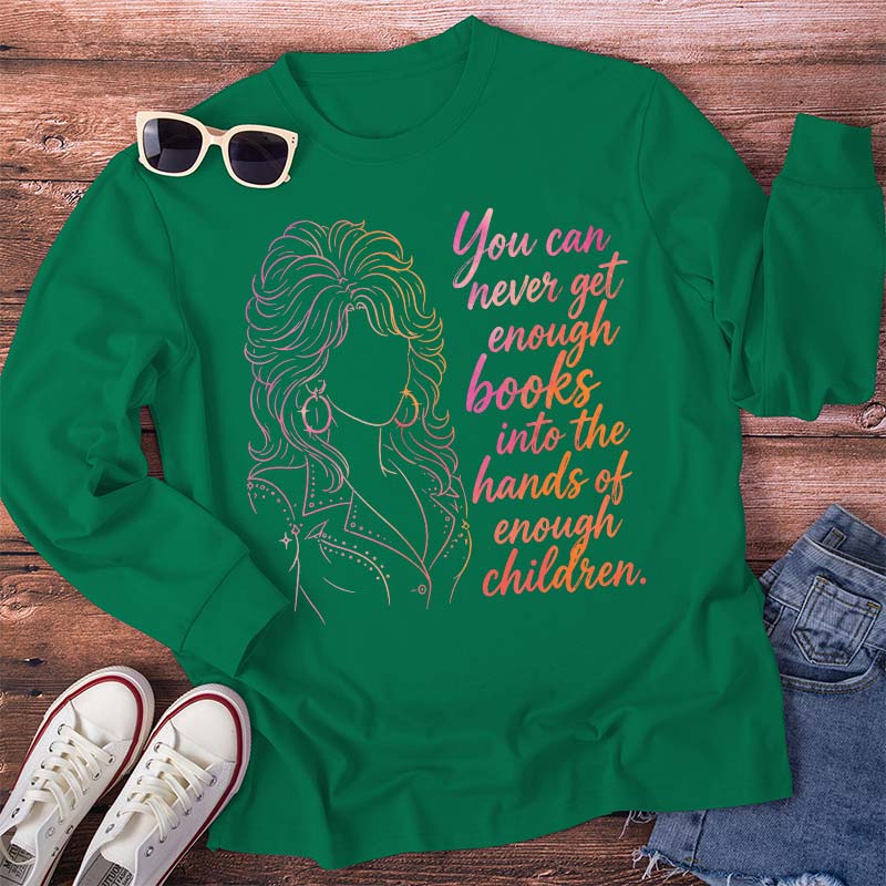 You Can Never Get Enough Books Teacher Long Sleeve T-Shirt