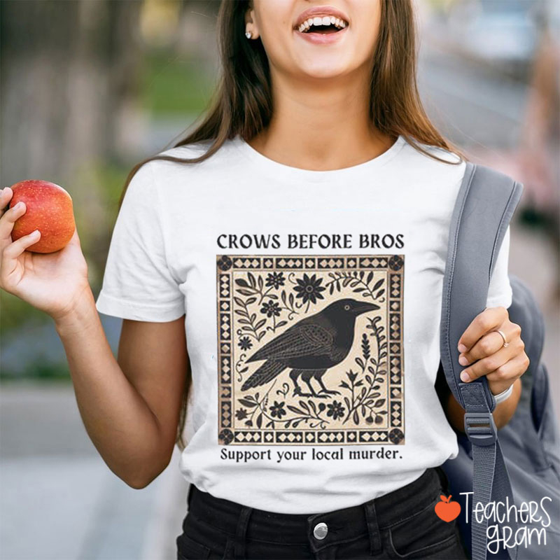 Crows Before Bros Support Your Local Murder Teacher T-Shirt