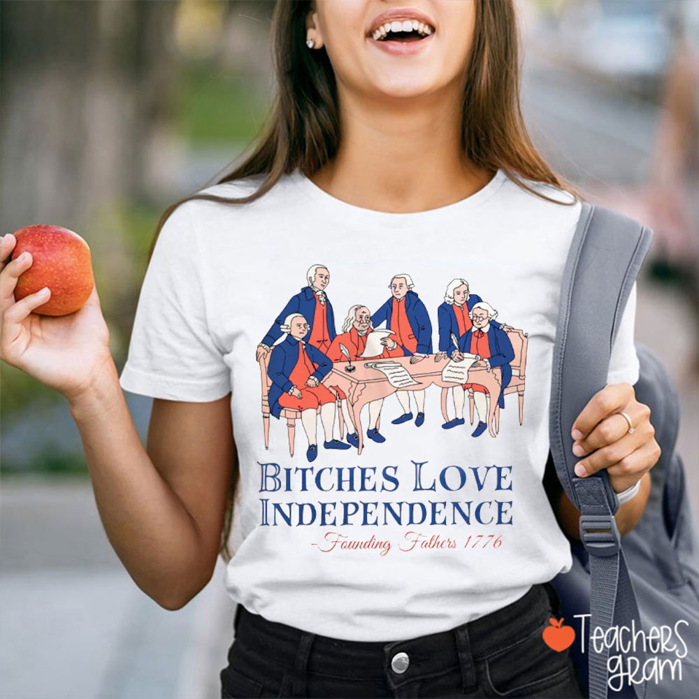 Bitches Love Independence Teacher T-Shirt