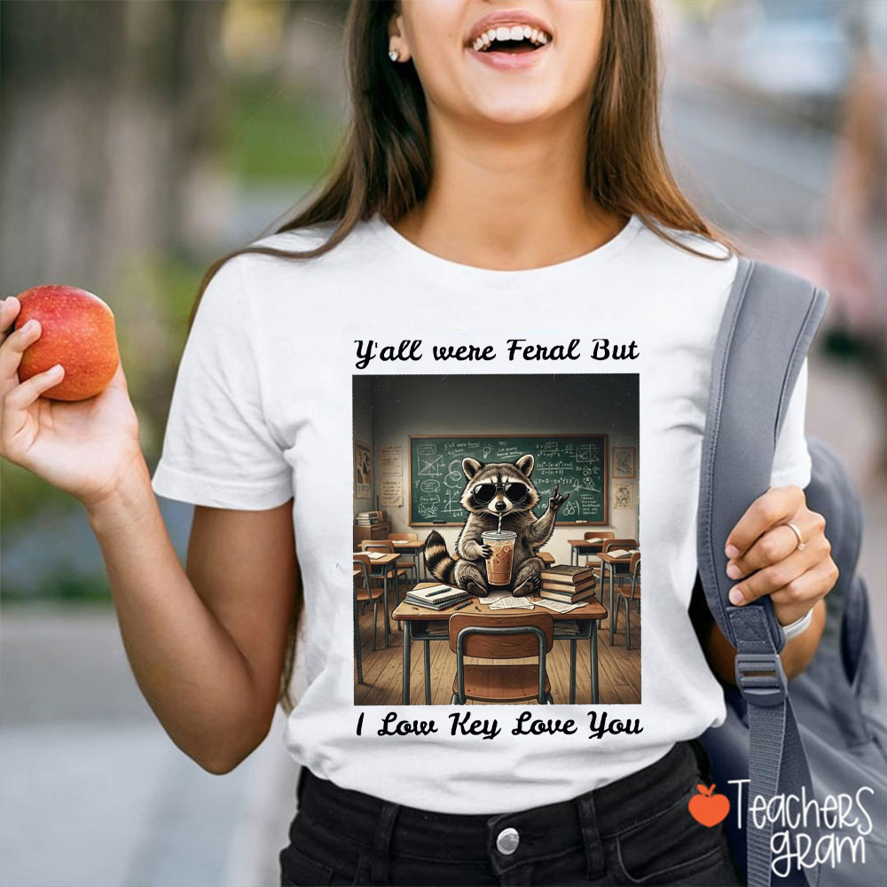 Meme Raccoon Y'all Were Feral But I Low Key Love You Teacher T-Shirt