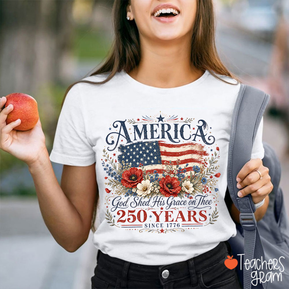 America God Shed His Grace On Thee 250 Years Since 1776 Teacher T-Shirt