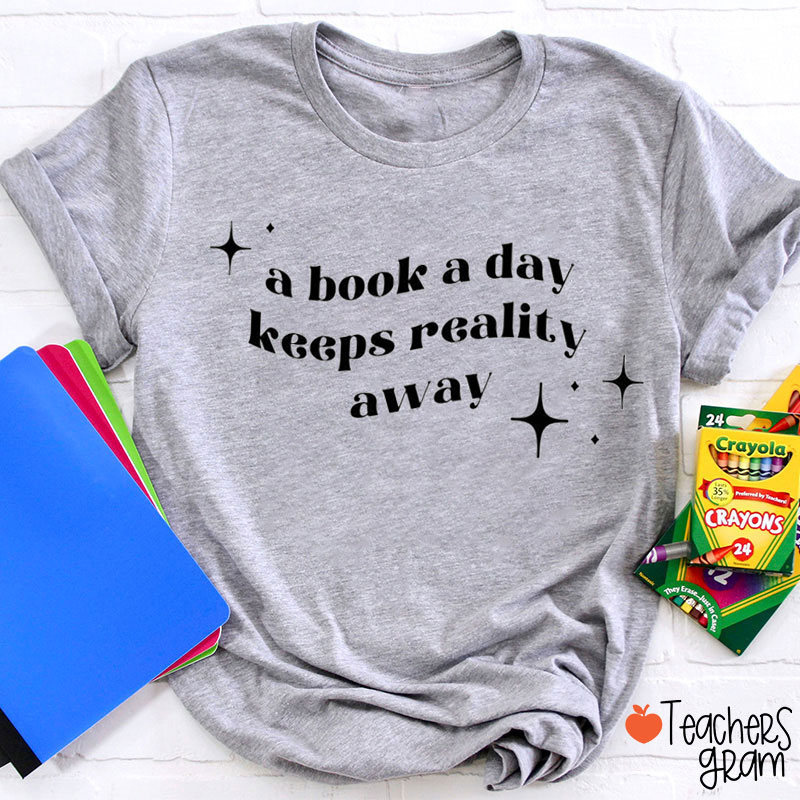 A Book A Day Keeps Reality Away Teacher T-Shirt