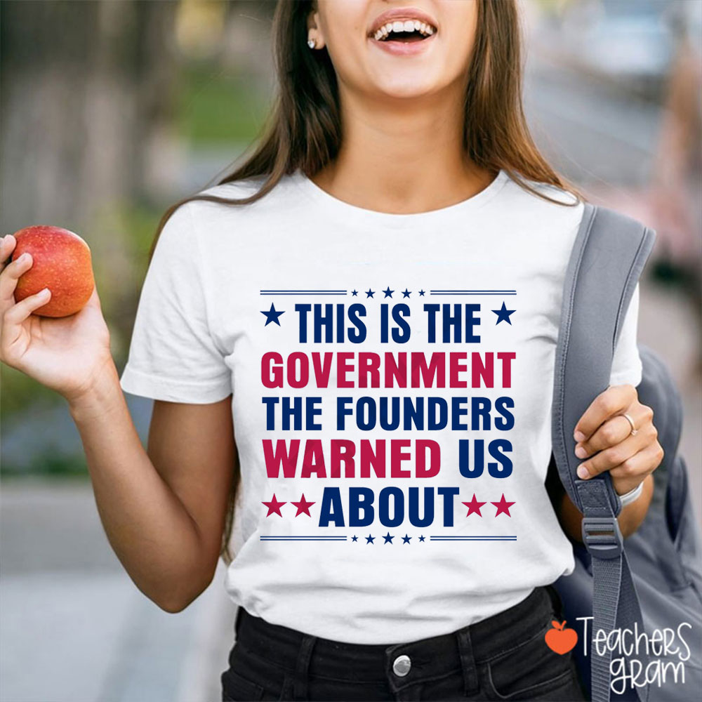 This Is The Government The Founders Warned Us About Teacher T-Shirt