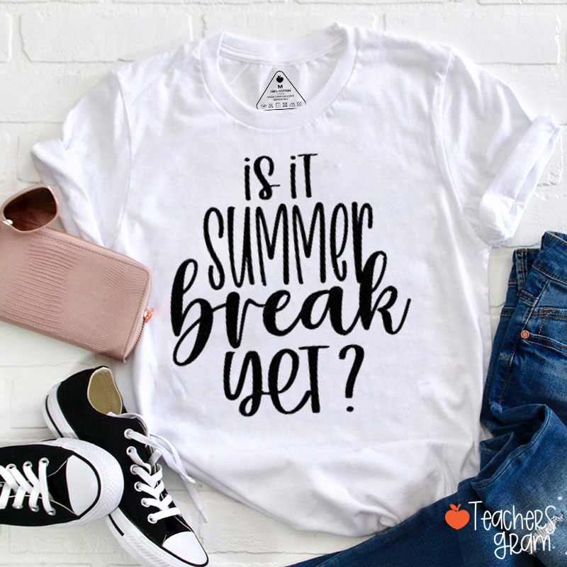 Is It Summer Break Yet Teacher T-Shirt