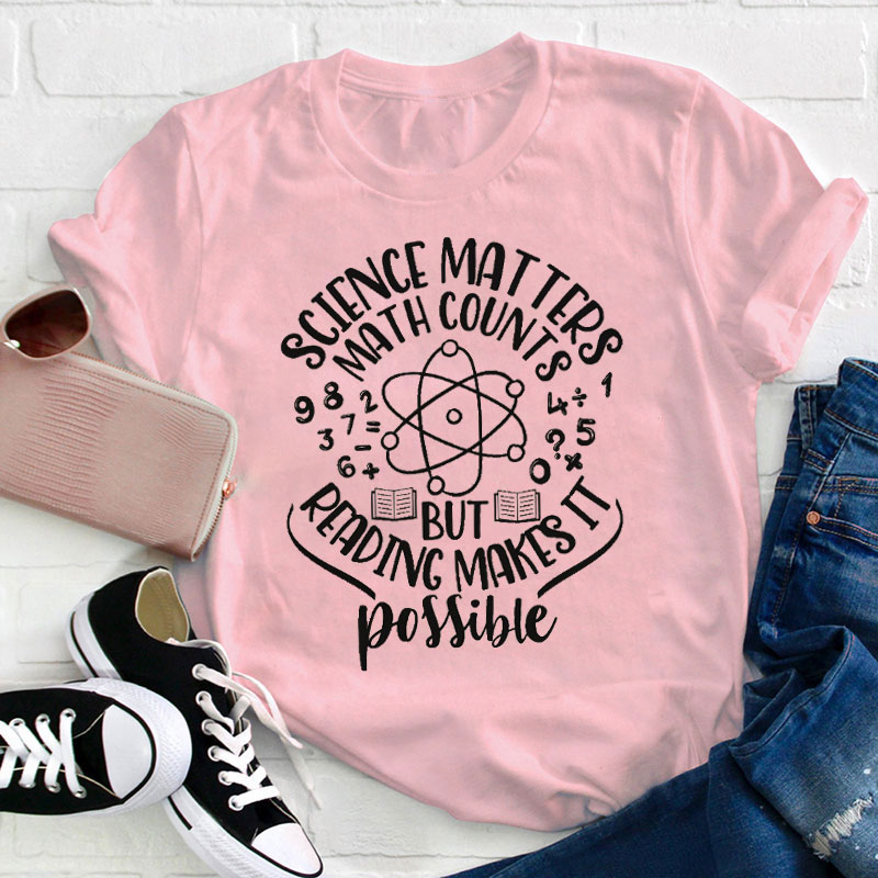 Science Matters Math Counts But Reading Makes It Possible Teacher T-Shirt