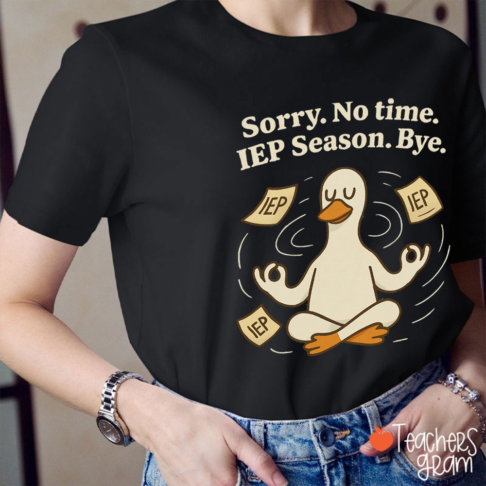 Sorry No Time IEP Season Bye Teacher T-Shirt
