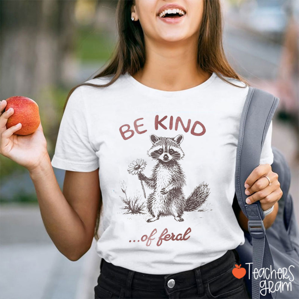 Be Kind Of Feral Teacher T-Shirt