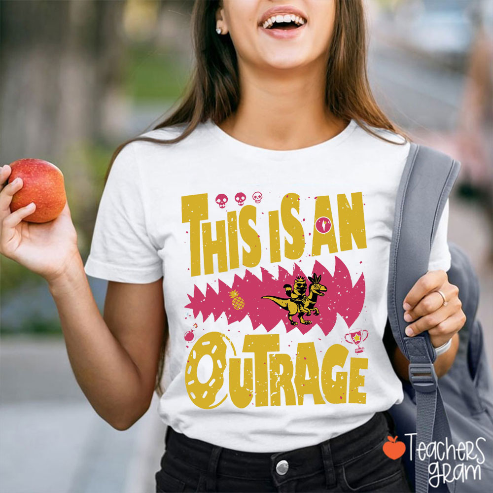 This Is An Outrage Teacher T-Shirt
