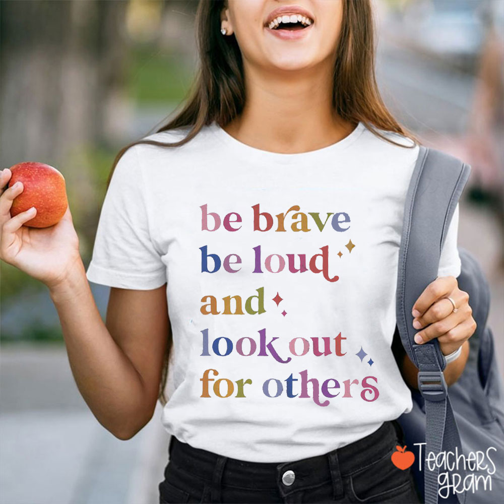 Be Brave Be Loud And Look Out For Others Teacher T-Shirt