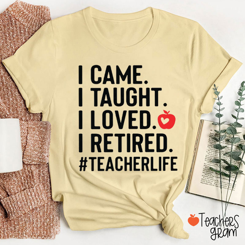 I Came I Taught I Loved I Retired Teacher T-Shirt