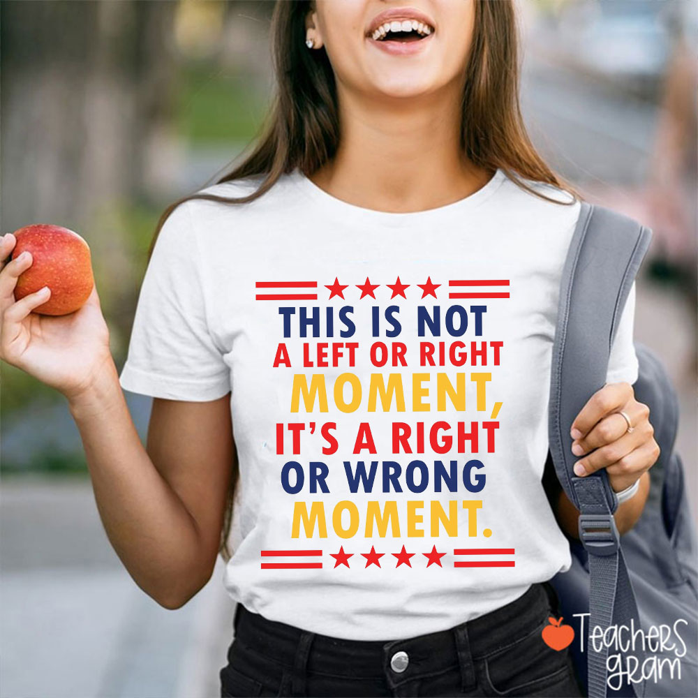 This Is Not A Left Or Right Moment Teacher T-Shirt