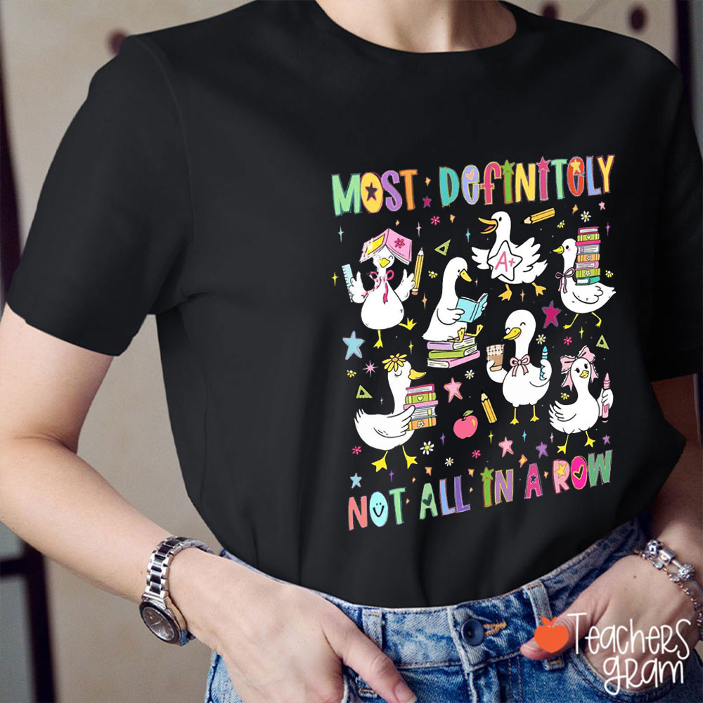Silly Goose Most Definitely Not All In A Row Teacher T-Shirt