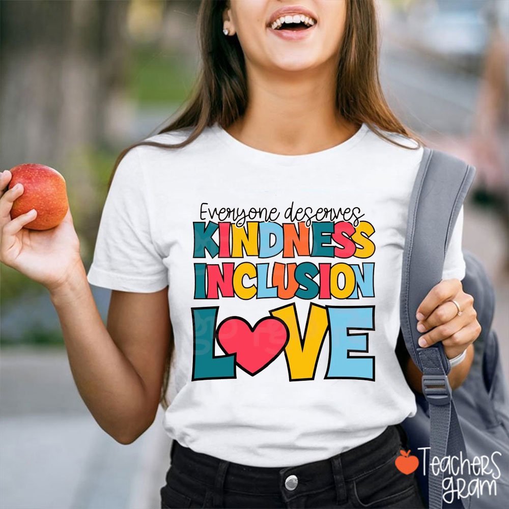 Everyone Deserves Kindness Inclusion Love Teacher T-Shirt