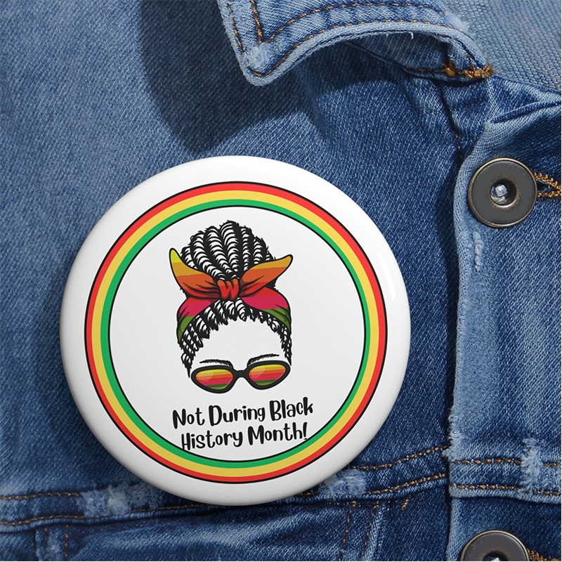 Not During Black History Month Teacher Pinback Button