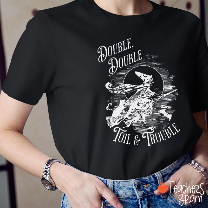 Double Double Toil And Trouble Teacher T-Shirt