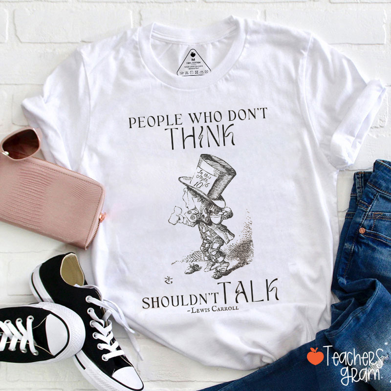People Who Don't Think Shouldn't Talk Teacher T-Shirt