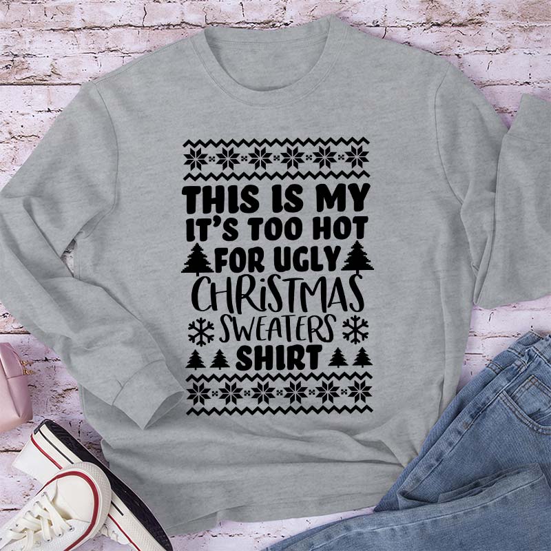 This Is My It's Too Hot For Ugly Christmas Sweaters Shirt Teacher Long Sleeve T-Shirt